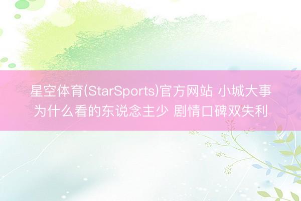 星空体育(StarSports)官方网站 小城大事为什么看的东说念主少 剧情口碑双失利