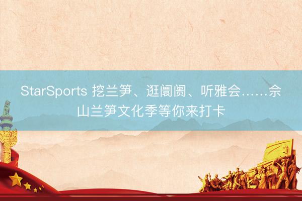 StarSports 挖兰笋、逛阛阓、听雅会……佘山兰笋文化季等你来打卡